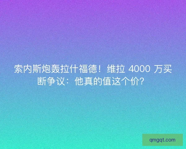索内斯炮轰拉什福德！维拉 4000 万买断争议：他真的值这个价？